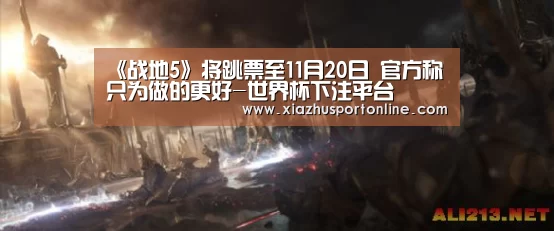 《战地5》将跳票至11月20日 官方称只为做的更好-世界杯下注平台